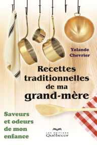 Title: Recettes traditionnelles de ma grand-mère: Saveurs et odeurs de mon enfance, Author: Yolande Chevrier