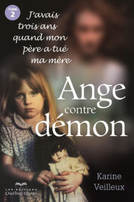 Title: J'avais trois ans quand mon père a tué ma mère - Tome 2: Ange contre démon, Author: Karine Veilleux