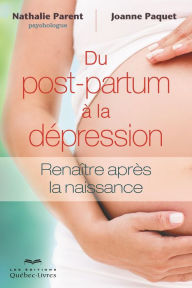 Title: Du post-partum à la dépression: Renaître après la naissance, Author: Joanne Paquet