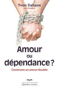 Title: Amour ou dépendance: Construire un amour durable, Author: Yvon Dallaire