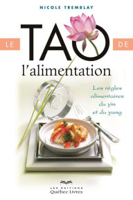 Title: Le tao de l'alimentation: Les règles alimentaires du yin et du yang, Author: Nicole Tremblay