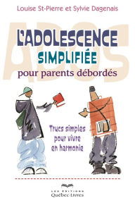 Title: L'adolescence simplifiée pour parents débordés: Trucs simples pour vivre en haromonie, Author: Sylvie Dagenais