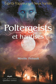 Title: Poltergeists et hantises: Esprits frappeurs et lieux hantés, Author: Mireille Thibault