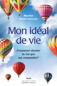 Title: Mon idéal de vie: Comment choisir la vie qui me ressemble?, Author: Marthe Saint-Laurent