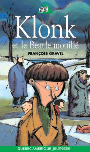 Title: Klonk 06 - Klonk et le Beatle mouillé, Author: François Gravel