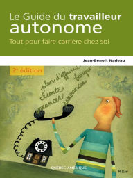 Title: Le Guide du travailleur autonome: Tout savoir pour réussir votre carrière de pigiste, Author: Jean-Benoît Nadeau