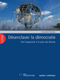 Title: Désenclaver la démocratie: Des huguenots à la paix des Braves, Author: Geneviève Nootens