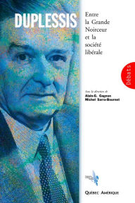 Title: Duplessis: Entre la Grande Noirceur et la société libérale, Author: Alain-G. Gagnon
