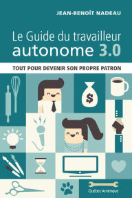 Title: Le Guide du travailleur autonome 3.0: Tout pour devenir son propre patron, Author: Jean-Benoît Nadeau