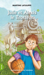 Title: Julie 09 - Julie et Alexis le Trotteur: Julie et Alexis le Trotteur, Author: Martine Latulippe
