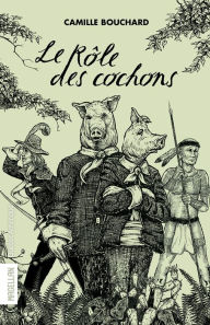 Title: Le Rôle des cochons, Author: Camille Bouchard