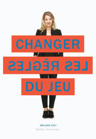 Title: Changer les règles du jeu, Author: Mélanie Joly