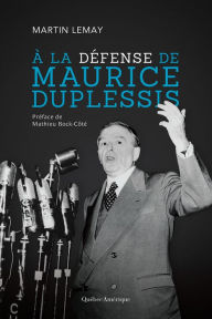 Title: À la défense de Maurice Duplessis, Author: Martin Lemay