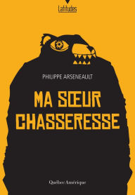 Title: Ma soeur chasseresse, Author: Philippe Arseneault