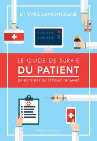 Title: Le Guide de survie du patient - Dans l'enfer du système de santé, Author: Yves Lamontagne
