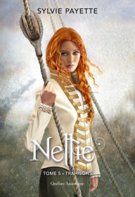 Title: Nellie, Tome 5 - Trahisons: Trahisons, Author: Sylvie Payette