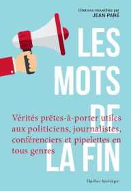 Title: Les Mots de la fin: Vérités prêtes-à-porter utiles aux politiciens, journalistes, conférenciers et autres pipelettes en tous genres, Author: Jean Paré