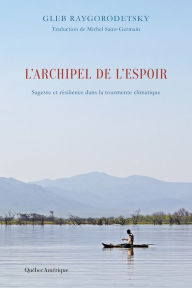 Title: L'Archipel de l'espoir: Sagesse et résilience dans la tourmente climatique, Author: Gleb Raygorodetsky