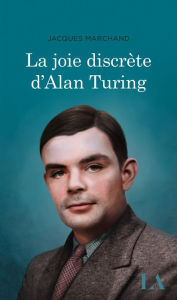 Title: La joie discrète d'Alan Turing, Author: Jacques Marchand