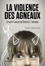 La Violence des agneaux: La Vie et l'ouvre de Richard E. Tremblay