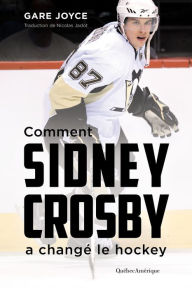 Title: Comment Sidney Crosby a changé le hockey, Author: Gare Joyce