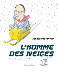 Title: L'Homme des neiges: L'histoire de Joseph-Armand Bombardier, Author: Potterton Gerald