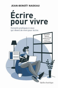 Title: Écrire pour vivre - nouvelle édition: Conseils pratiques à ceux qui rêvent de vivre pour écrire, Author: Jean-Benoît Nadeau