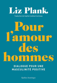 Title: Pour l'amour des hommes: Dialogue pour une masculinité positive, Author: Liz Plank