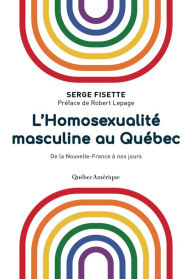 Title: L'Homosexualité masculine au Québec: De la Nouvelle-France à nos jours, Author: Serge Fisette