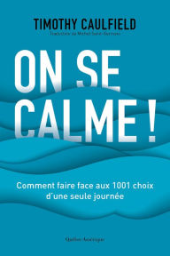 Title: On se calme!: Comment faire face aux 1001 choix d'une seule journée, Author: Timothy Caulfield