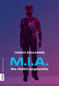 Title: M.I.A. - Ma réalité augmentée, Author: Fabrice Boulanger