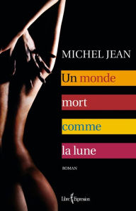Title: Un monde mort comme la lune, Author: Michel Jean