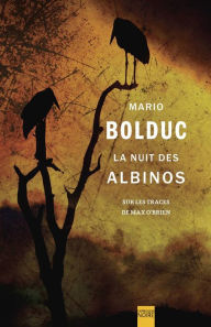 Title: La Nuit des albinos: Sur les traces de Max O'Brien, Author: Mario Bolduc