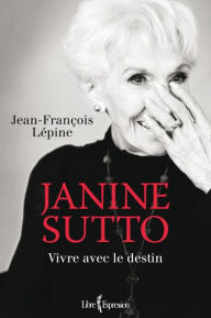Title: Janine Sutto: Vivre avec le destin, Author: Jean-François Lépine
