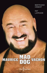 Title: Maurice « Mad Dog » Vachon, Author: Bertrand Hébert