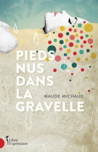 Title: Pieds nus dans la gravelle, Author: Maude Michaud