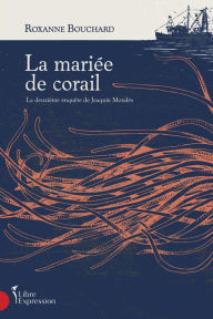 Title: La mariée de corail: La deuxième enquête de Joaquin Moralès, Author: Roxanne Bouchard