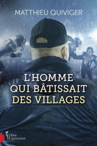 Title: L'Homme qui bâtissait des villages: HOMME QUI BATISSAIT DES VILLAGES -L'[NUM, Author: Matthieu Quiviger