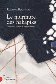 Title: Le Murmure des hakapiks: La troisième enquête de Joaquin Moralès, Author: Roxanne Bouchard