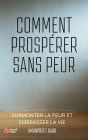 Comment prospérer sans peur: Surmonter la peur et embrasser la vie