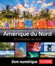 Title: Amérique du Nord - 50 itinéraires de rêve, Author: Collectif Ulysse