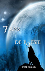 Title: 7 ans de poésie, Author: Steeve Charland