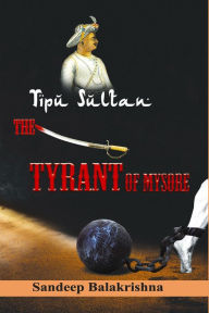 Title: TipuSultan- The Tyrant of Mysore, Author: Sandeep Balakrishna