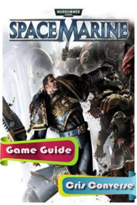 Title: Warhammer 40K Space Marine Game Guide Full, Author: Cris Converse