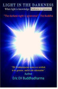 Title: Light in the darkness book: When light is knowledge; darkness is ignorance, Author: ERIC EH buddhadharma