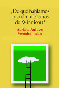 Title: ¿De qué hablamos cuando hablamos de Winnicott?, Author: Adriana Anfusso