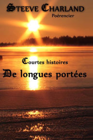 Title: Courtes histoires de longues portees, Author: Steeve Charland