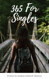 Title: 365 For Singles, Author: Anakani Godswill Odatuwa