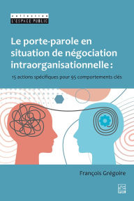 Title: Le porte-parole en situation de négociation intraorganisationnelle: 15 actions spécifiques pour 95 comportements clés, Author: François Grégoire