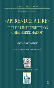 Title: « Apprendre à lire »: l'art de l'interprétation chez Pierre Hadot, Author: Nicolas Comtois